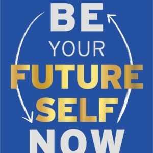 Be Your Future Self Now – Dr. Benjamin Hardy